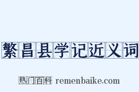 繁昌县学记近义词是什么意思的图片